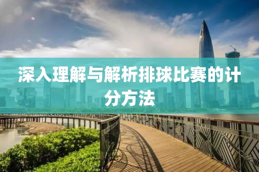 深入理解與解析排球比賽的計(jì)分方法