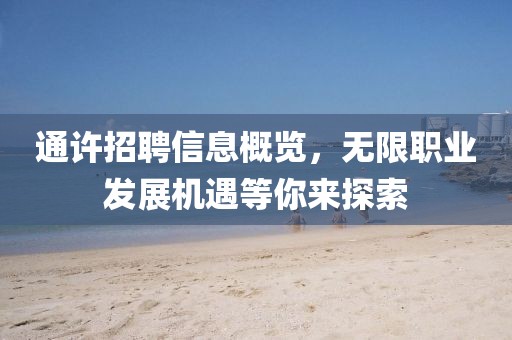 通許招聘信息概覽，無限職業(yè)發(fā)展機遇等你來探索