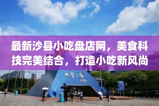 最新沙縣小吃盤(pán)店網(wǎng)，美食科技完美結(jié)合，打造小吃新風(fēng)尚