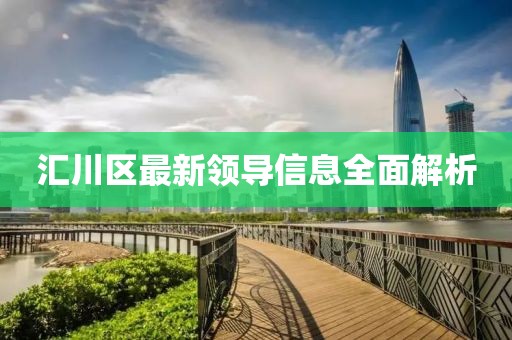 匯川區(qū)最新領(lǐng)導(dǎo)信息全面解析