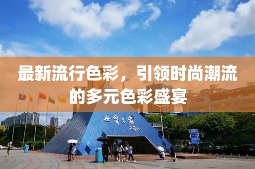 最新流行色彩，引領(lǐng)時(shí)尚潮流的多元色彩盛宴