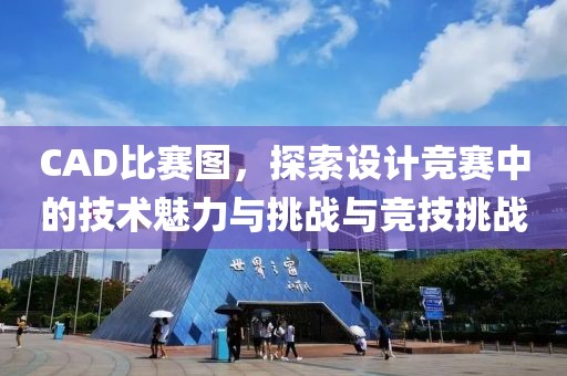 CAD比賽圖，探索設(shè)計(jì)競(jìng)賽中的技術(shù)魅力與挑戰(zhàn)與競(jìng)技挑戰(zhàn)