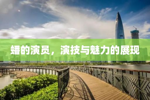 蟠的演員，演技與魅力的展現(xiàn)