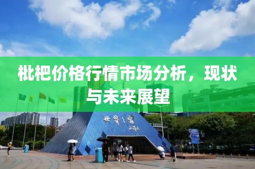 枇杷價(jià)格行情市場(chǎng)分析，現(xiàn)狀與未來展望