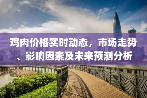 雞肉價格實時動態(tài)，市場走勢、影響因素及未來預(yù)測分析
