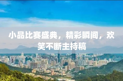 小品比賽盛典，精彩瞬間，歡笑不斷主持稿