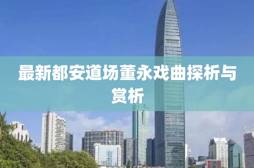 最新都安道場(chǎng)董永戲曲探析與賞析