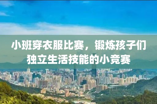 小班穿衣服比賽，鍛煉孩子們獨立生活技能的小競賽