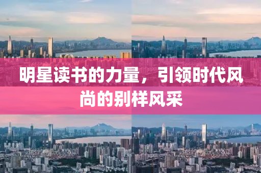 明星讀書(shū)的力量，引領(lǐng)時(shí)代風(fēng)尚的別樣風(fēng)采