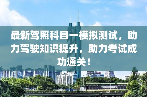 最新駕照科目一模擬測試，助力駕駛知識提升，助力考試成功通關！