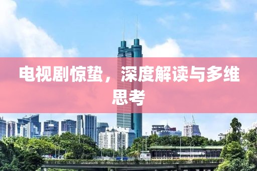 電視劇驚蟄，深度解讀與多維思考