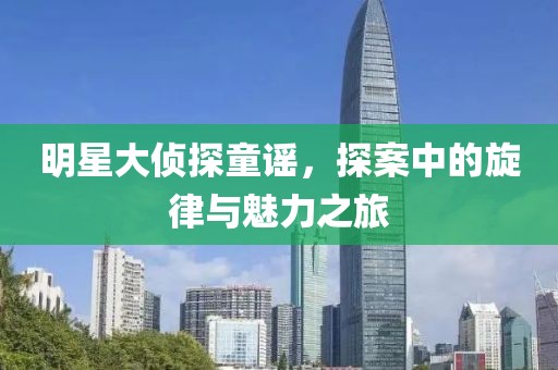 明星大偵探童謠，探案中的旋律與魅力之旅