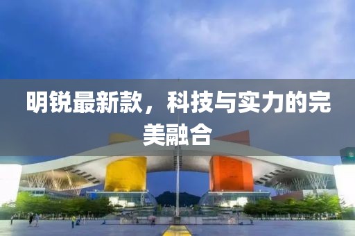 明銳最新款，科技與實力的完美融合