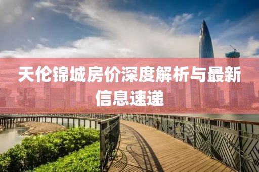 天倫錦城房價深度解析與最新信息速遞
