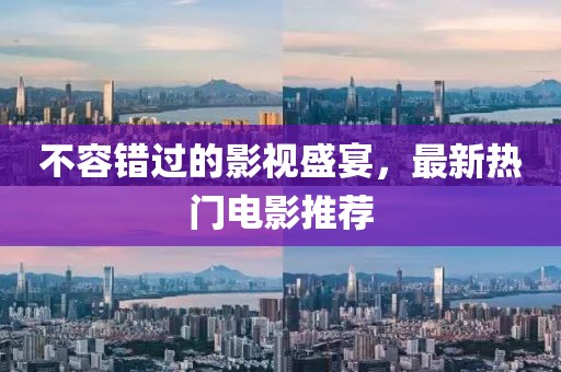 不容錯過的影視盛宴，最新熱門電影推薦