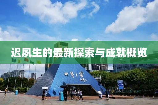 遲夙生的最新探索與成就概覽
