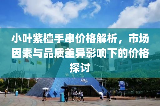 小葉紫檀手串價格解析，市場因素與品質差異影響下的價格探討
