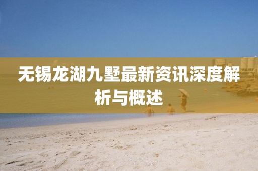 無錫龍湖九墅最新資訊深度解析與概述