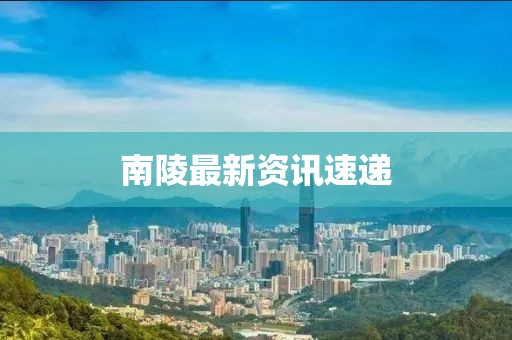 南陵最新資訊速遞
