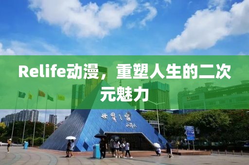 Relife動漫，重塑人生的二次元魅力