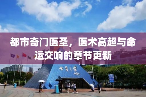 都市奇門醫(yī)圣，醫(yī)術(shù)高超與命運交響的章節(jié)更新