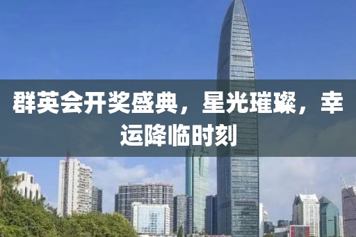群英會(huì)開獎(jiǎng)盛典，星光璀璨，幸運(yùn)降臨時(shí)刻