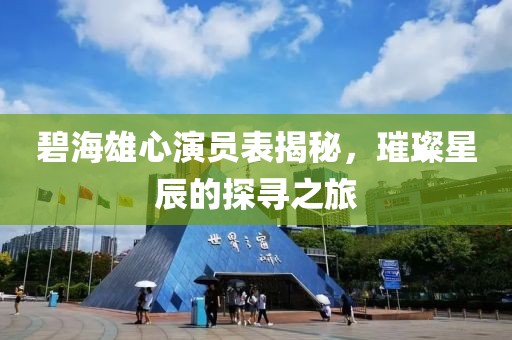 碧海雄心演員表揭秘，璀璨星辰的探尋之旅