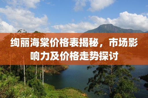 絢麗海棠價格表揭秘，市場影響力及價格走勢探討