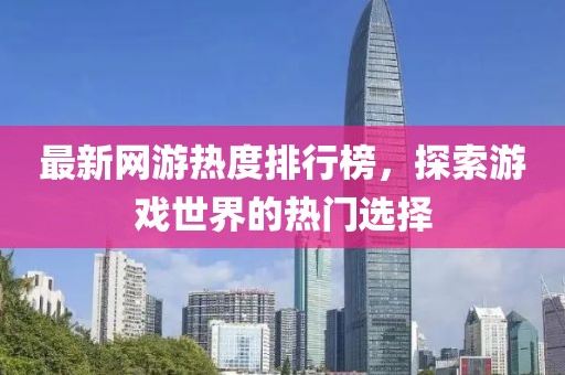 最新網(wǎng)游熱度排行榜，探索游戲世界的熱門選擇