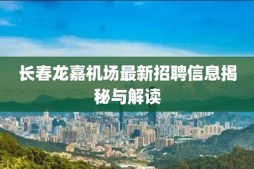 長(zhǎng)春龍嘉機(jī)場(chǎng)最新招聘信息揭秘與解讀