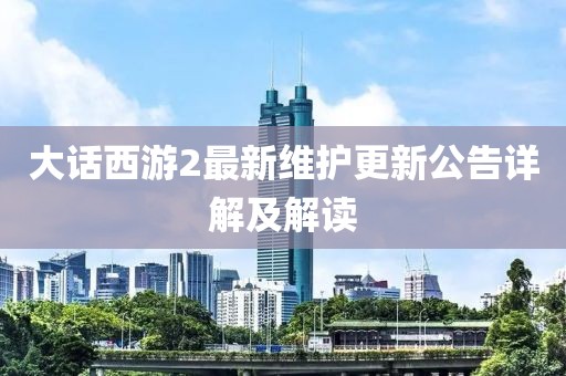 大話西游2最新維護(hù)更新公告詳解及解讀