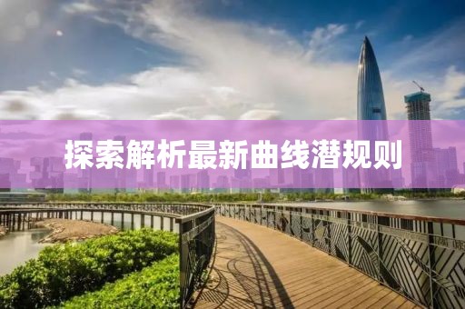 探索解析最新曲線潛規(guī)則