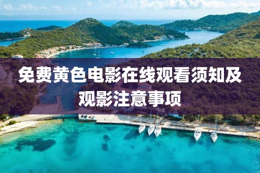 免費黃色電影在線觀看須知及觀影注意事項