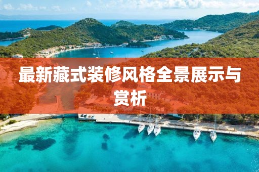 最新藏式裝修風(fēng)格全景展示與賞析