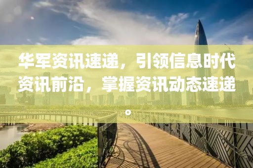 華軍資訊速遞，引領(lǐng)信息時(shí)代資訊前沿，掌握資訊動(dòng)態(tài)速遞。