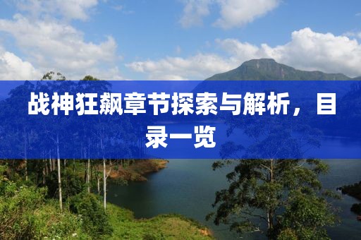 戰(zhàn)神狂飆章節(jié)探索與解析，目錄一覽