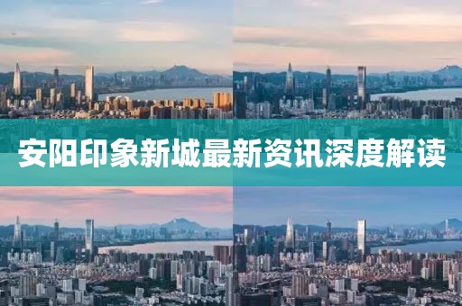 安陽印象新城最新資訊深度解讀