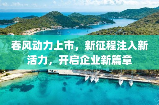 春風(fēng)動力上市，新征程注入新活力，開啟企業(yè)新篇章