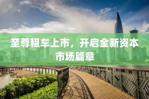 至尊租車上市，開啟全新資本市場篇章