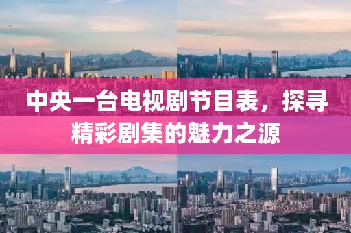 中央一臺電視劇節(jié)目表，探尋精彩劇集的魅力之源