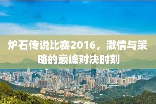 爐石傳說比賽2016，激情與策略的巔峰對決時刻