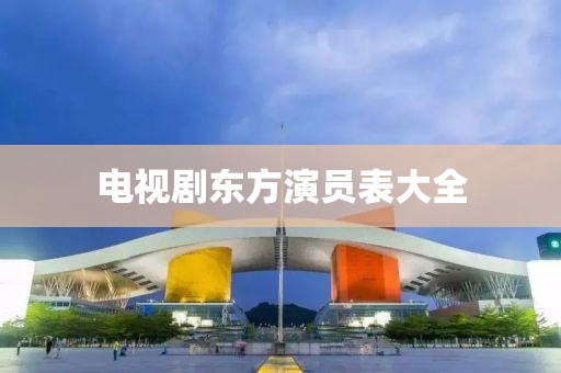 電視劇東方演員表大全