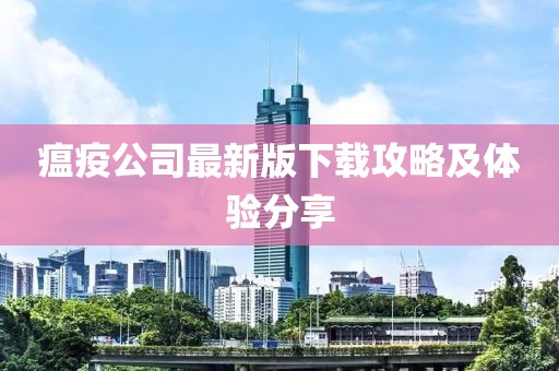 瘟疫公司最新版下載攻略及體驗分享