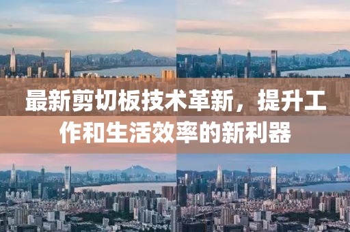 最新剪切板技術(shù)革新，提升工作和生活效率的新利器