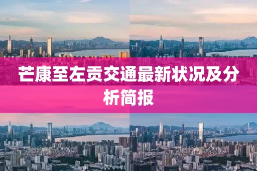 芒康至左貢交通最新狀況及分析簡報