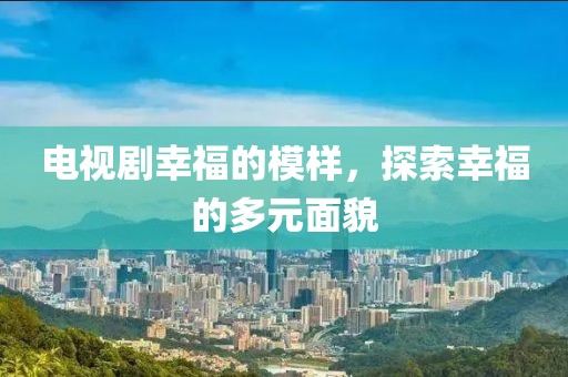 電視劇幸福的模樣，探索幸福的多元面貌