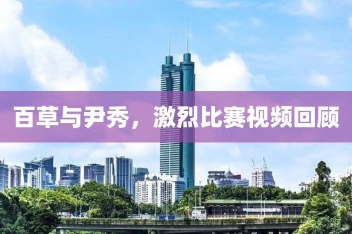 百草與尹秀，激烈比賽視頻回顧