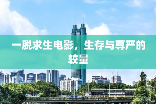 一脫求生電影，生存與尊嚴(yán)的較量