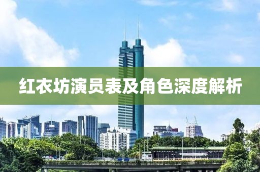 紅衣坊演員表及角色深度解析
