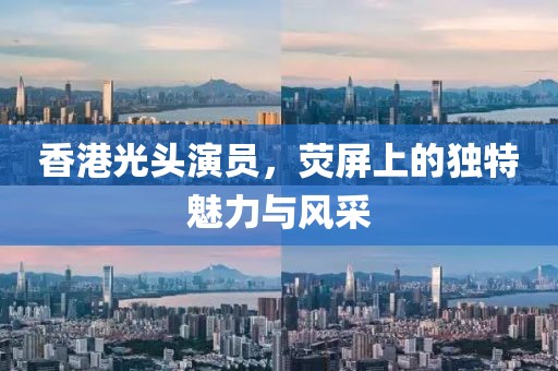 香港光頭演員，熒屏上的獨特魅力與風采